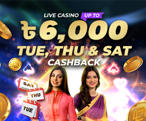 Live Casino and Table up to ৳6,000 Tue, Thu & Sat Cashback